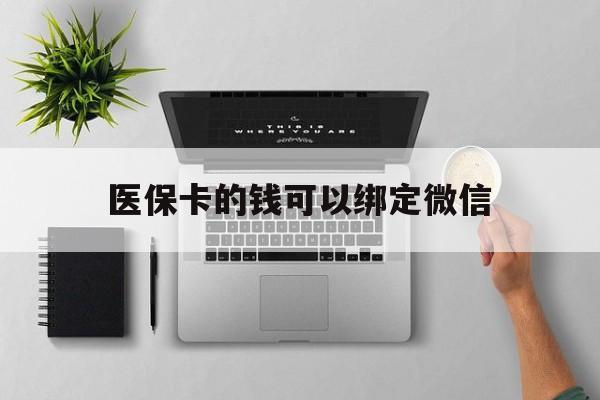 温州最新医保卡的钱可以绑定微信方法分析(最方便真实的温州医保卡可以和微信绑定吗方法)