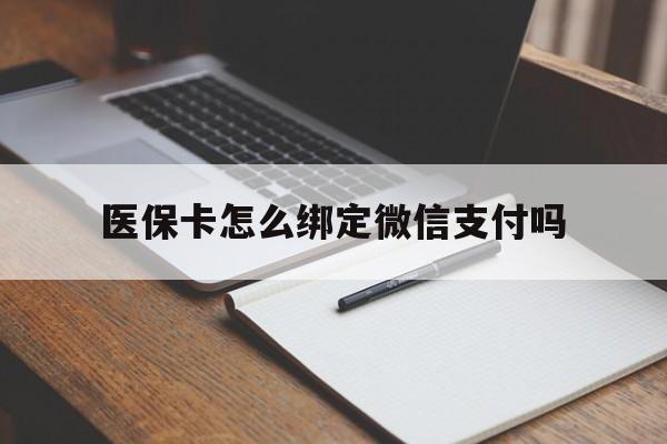 温州最新医保卡怎么绑定微信支付吗方法分析(最方便真实的温州医保卡怎么绑定到微信上方法)